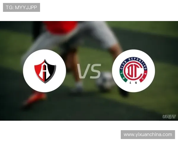 托卢卡对阵阿特拉斯精彩直播全程回顾与赛后分析